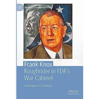 Frank Knox: Roughrider in FDRs War Cabinet [Hardcover]