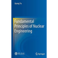 Fundamental Principles of Nuclear Engineering [Hardcover]