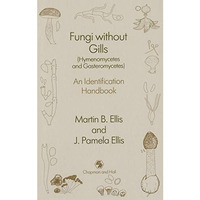 Fungi without Gills (Hymenomycetes and Gasteromycetes): An identification handbo [Hardcover]