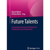 Future Talents: Personalgewinnung und Bindung von Praktikanten und Studierenden [Paperback]