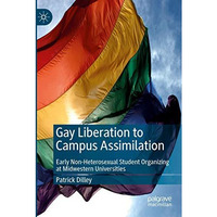 Gay Liberation to Campus Assimilation: Early Non-Heterosexual Student Organizing [Paperback]