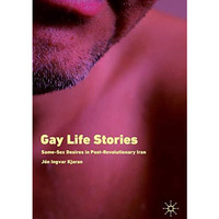 Gay Life Stories: Same-Sex Desires in Post-Revolutionary Iran [Hardcover]