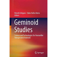 Geminoid Studies: Science and Technologies for Humanlike Teleoperated Androids [Hardcover]