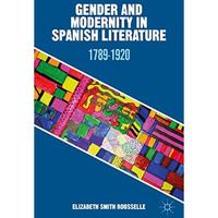 Gender and Modernity in Spanish Literature: 1789-1920 [Paperback]