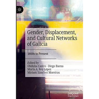 Gender, Displacement, and Cultural Networks of Galicia: 1800s to Present [Hardcover]