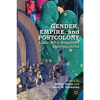 Gender, Empire, and Postcolony: Luso-Afro-Brazilian Intersections [Hardcover]