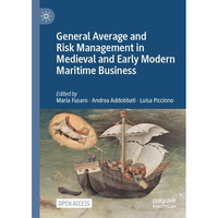 General Average and Risk Management in Medieval and Early Modern Maritime Busine [Hardcover]