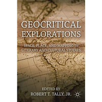 Geocritical Explorations: Space, Place, and Mapping in Literary and Cultural Stu [Hardcover]