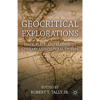 Geocritical Explorations: Space, Place, and Mapping in Literary and Cultural Stu [Paperback]