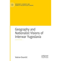 Geography and Nationalist Visions of Interwar Yugoslavia [Paperback]