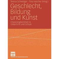 Geschlecht, Bildung und Kunst: Chancengleichheit in Unterricht und Schule [Paperback]