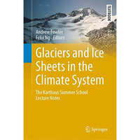 Glaciers and Ice Sheets in the Climate System: The Karthaus Summer School Lectur [Hardcover]