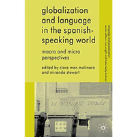 Globalization and Language in the Spanish Speaking World: Macro and Micro Perspe [Paperback]