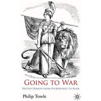 Going to War: British Debates from Wilberforce to Blair [Hardcover]