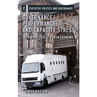 Governance, Performance, and Capacity Stress: The Chronic Case of Prison Crowdin [Hardcover]