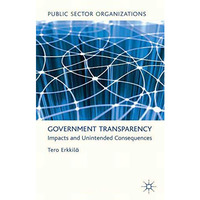 Government Transparency: Impacts and Unintended Consequences [Paperback]