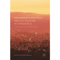 Grassroots Politics and Oil Culture in Venezuela: The Revolutionary Petro-State [Hardcover]