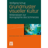 Grundmuster visueller Kultur: Bildanalysen zur Ikonographie des Schmerzes [Paperback]