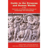 Guide to the Etruscan and Roman Worlds at the University of Pennsylvania Museum  [Paperback]