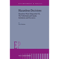 Hazardous Decisions: Hazardous Waste Siting in the UK, The Netherlands and Canad [Hardcover]