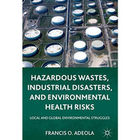 Hazardous Wastes, Industrial Disasters, and Environmental Health Risks: Local an [Hardcover]