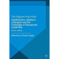 Headteachers, Mediocre Colleagues and the Challenges of Educational Leadership:  [Paperback]