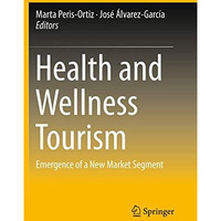 Health and Wellness Tourism: Emergence of a New Market Segment [Paperback]