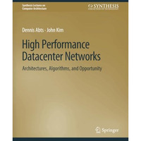 High Performance Datacenter Networks: Architectures, Algorithms, and Opportuniti [Paperback]