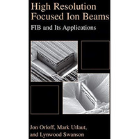 High Resolution Focused Ion Beams: FIB and its Applications: The Physics of Liqu [Paperback]