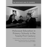 Holocaust Education in Primary Schools in the Twenty-First Century: Current Prac [Paperback]