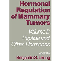 Hormonal Regulation of Mammary Tumors: Volume II: Peptide and Other Hormones [Paperback]