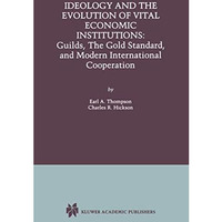 Ideology and the Evolution of Vital Institutions: Guilds, The Gold Standard, and [Hardcover]