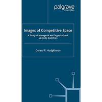 Images of Competitive Space: A Study in Managerial and Organizational Strategic  [Paperback]