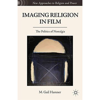 Imaging Religion in Film: The Politics of Nostalgia [Paperback]