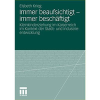 Immer beaufsichtigt - immer besch?ftigt: Kleinkinderziehung im Kaiserreich im Ko [Paperback]