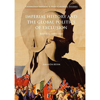 Imperial History and the Global Politics of Exclusion: Britain, 1880-1940 [Hardcover]