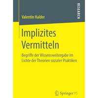 Implizites Vermitteln: Begriffe der Wissensweitergabe im Lichte der Theorien soz [Paperback]