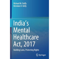 Indias Mental Healthcare Act, 2017: Building Laws, Protecting Rights [Paperback]