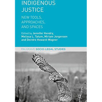 Indigenous Justice: New Tools, Approaches, and Spaces [Hardcover]