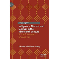 Indigenous Rhetoric and Survival in the Nineteenth Century: A Yurok Woman Speaks [Hardcover]