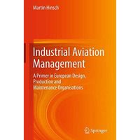 Industrial Aviation Management: A Primer in European Design, Production and Main [Hardcover]