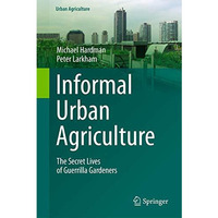 Informal Urban Agriculture: The Secret Lives of Guerrilla Gardeners [Hardcover]