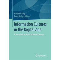 Information Cultures in the Digital Age: A Festschrift in Honor of Rafael Capurr [Paperback]