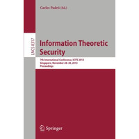 Information Theoretic Security: 7th International Conference, ICITS 2013, Singap [Paperback]