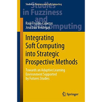 Integrating Soft Computing into Strategic Prospective Methods: Towards an Adapti [Hardcover]