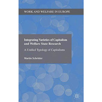 Integrating Varieties of Capitalism and Welfare State Research: A Unified Typolo [Paperback]