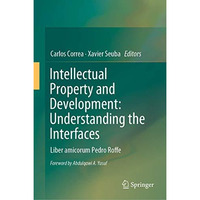 Intellectual Property and Development: Understanding the Interfaces: Liber amico [Hardcover]