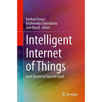 Intelligent Internet of Things: From Device to Fog and Cloud [Hardcover]