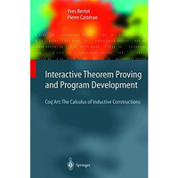 Interactive Theorem Proving and Program Development: CoqArt: The Calculus of In [Hardcover]