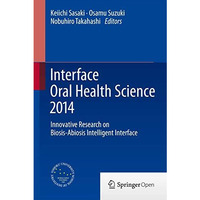 Interface Oral Health Science 2014: Innovative Research on Biosis-Abiosis Intell [Hardcover]